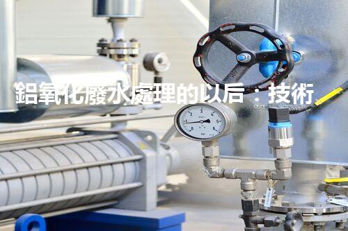 鋁氧化廢水處理的以后：技術革新與生態(tài)和諧？